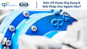 Bơm CP Pump mang giải pháp và ứng dụng cho các ngành nào? Các tiêu chuẩn 1