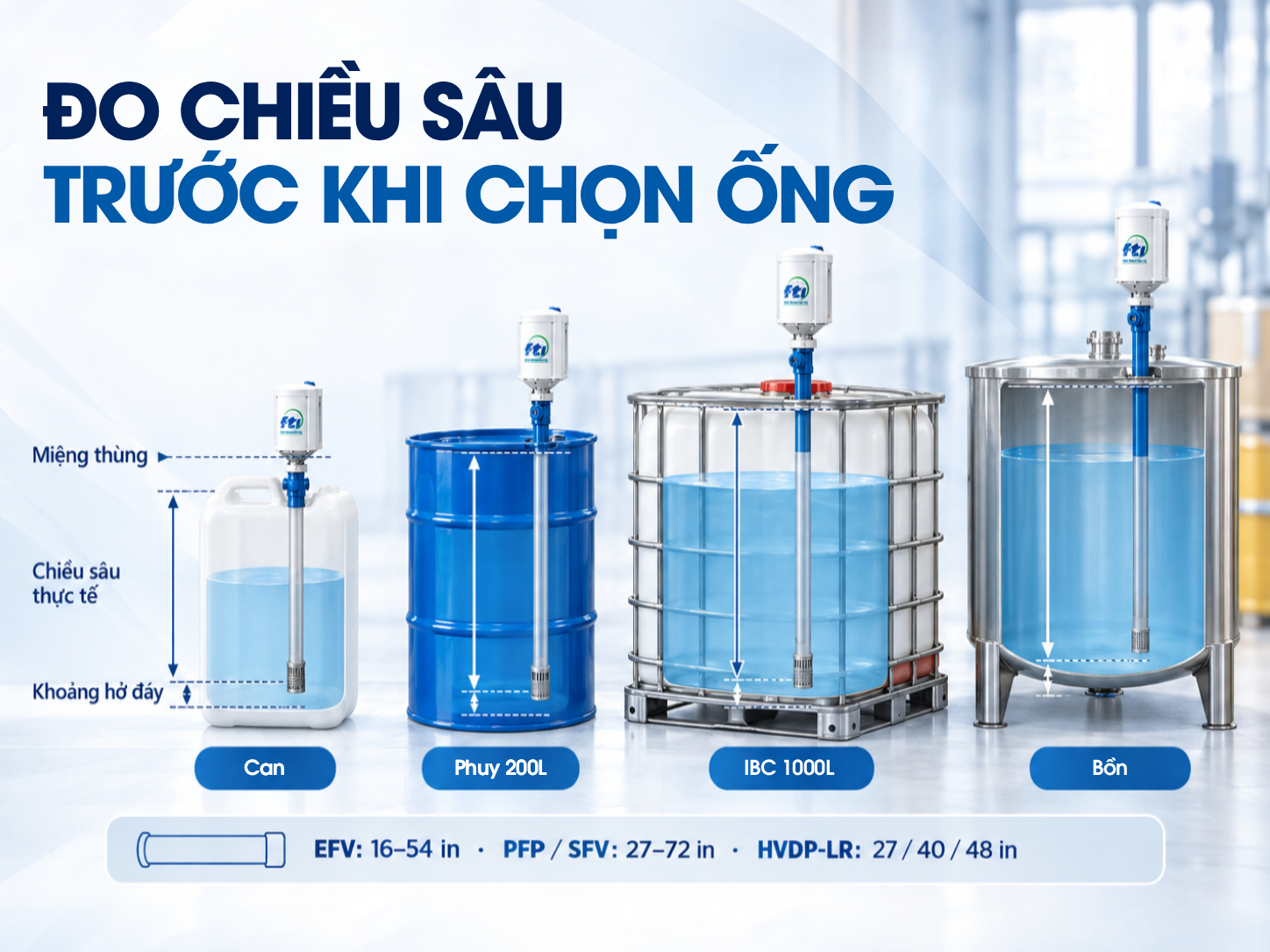 Đo chiều sâu vật chứa Đo chiều sâu thực tế của can, phuy, IBC và bồn trước khi chọn ống bơm.